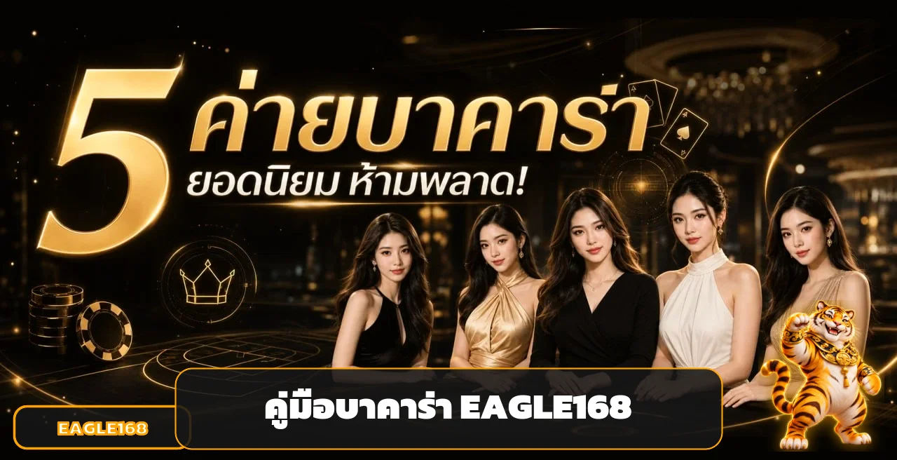 EAGLE168 คู่มือบาคาร่า อ่านโต๊ะสดและวางทุน